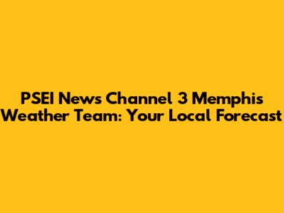 PSEI News Channel 3 Memphis Weather Team: Your Local Forecast