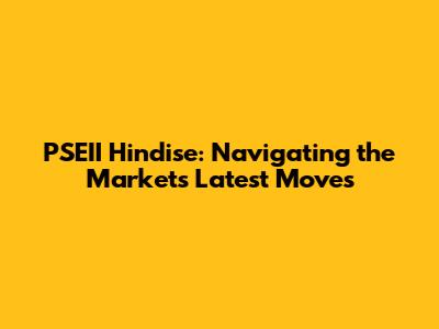 PSEII Hindise: Navigating the Market's Latest Moves