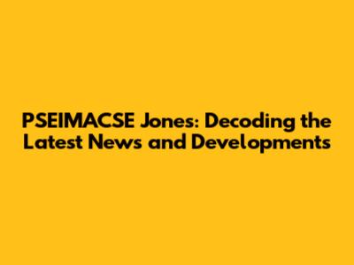PSEIMACSE Jones: Decoding the Latest News and Developments