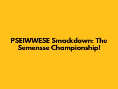 PSEIWWESE Smackdown: The Semen'sse Championship!