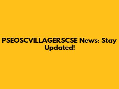 PSEOSCVILLAGERSCSE News: Stay Updated!