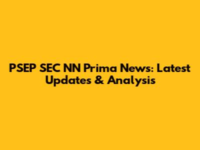PSEP SEC NN Prima News: Latest Updates & Analysis