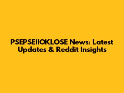 PSEPSEIIOKLOSE News: Latest Updates & Reddit Insights