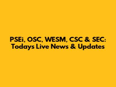 PSEi, OSC, WESM, CSC & SEC: Today's Live News & Updates