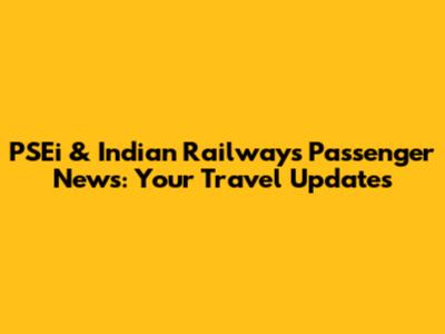 PSEi & Indian Railways Passenger News: Your Travel Updates