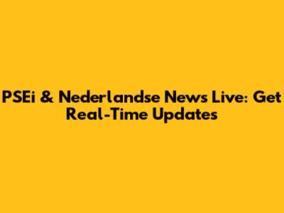 PSEi & Nederlandse News Live: Get Real-Time Updates