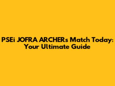 PSEi JOFRA ARCHER's Match Today: Your Ultimate Guide