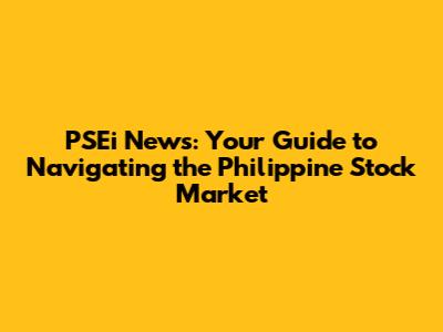 PSEi News: Your Guide to Navigating the Philippine Stock Market