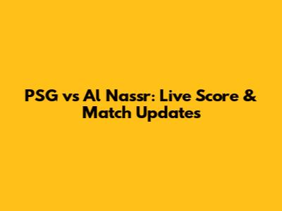 PSG vs Al Nassr: Live Score & Match Updates