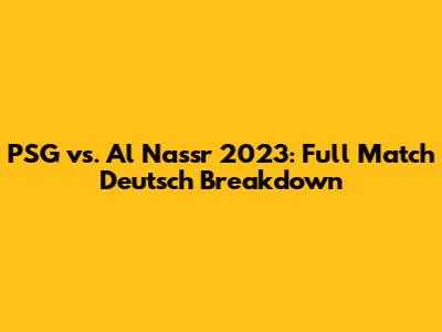 PSG vs. Al Nassr 2023: Full Match Deutsch Breakdown
