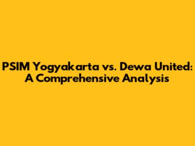 PSIM Yogyakarta vs. Dewa United: A Comprehensive Analysis