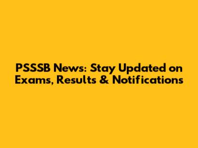 PSSSB News: Stay Updated on Exams, Results & Notifications