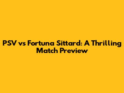 PSV vs Fortuna Sittard: A Thrilling Match Preview