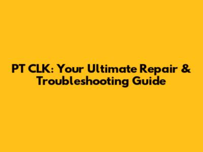 PT CLK: Your Ultimate Repair & Troubleshooting Guide