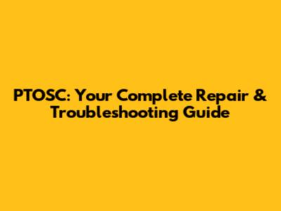 PTOSC: Your Complete Repair & Troubleshooting Guide