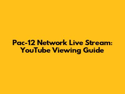 Pac-12 Network Live Stream: YouTube Viewing Guide