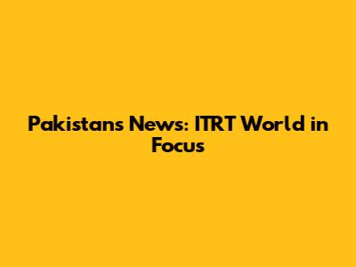 Pakistan's News: ITRT World in Focus