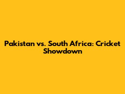 Pakistan vs. South Africa: Cricket Showdown