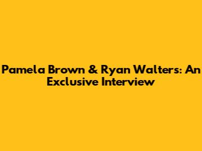 Pamela Brown & Ryan Walters: An Exclusive Interview