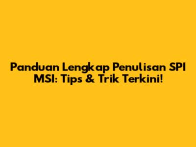 Panduan Lengkap Penulisan SPI MSI: Tips & Trik Terkini!
