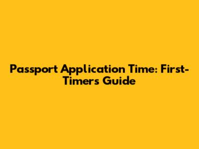 Passport Application Time: First-Timers' Guide