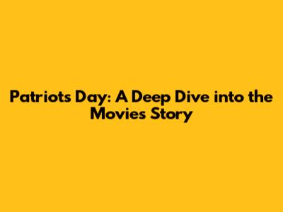 Patriots Day: A Deep Dive into the Movie's Story