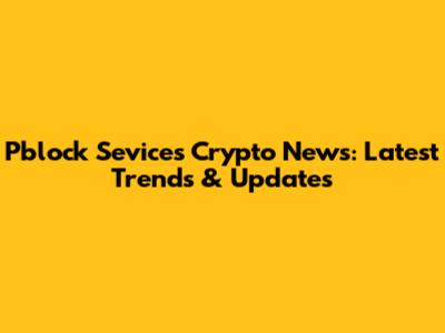 Pblock Sevices Crypto News: Latest Trends & Updates