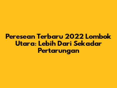Peresean Terbaru 2022 Lombok Utara: Lebih Dari Sekadar Pertarungan