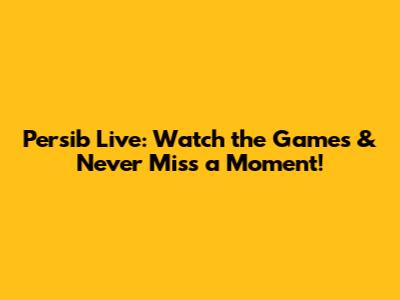 Persib Live: Watch the Games & Never Miss a Moment!