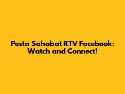 Pesta Sahabat RTV Facebook: Watch and Connect!
