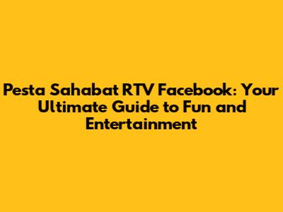 Pesta Sahabat RTV Facebook: Your Ultimate Guide to Fun and Entertainment
