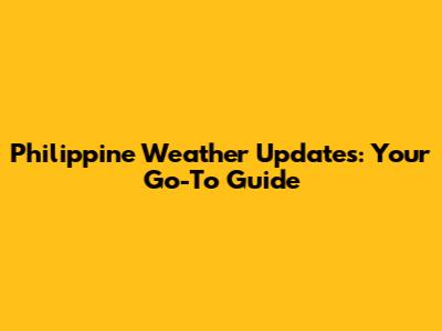 Philippine Weather Updates: Your Go-To Guide