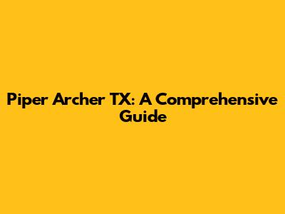 Piper Archer TX: A Comprehensive Guide