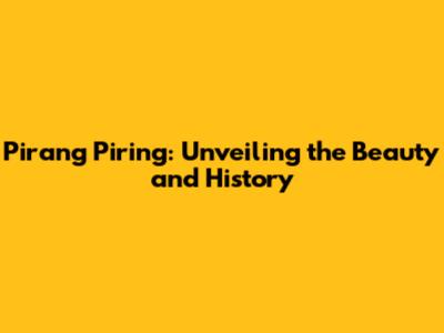 Pirang Piring: Unveiling the Beauty and History