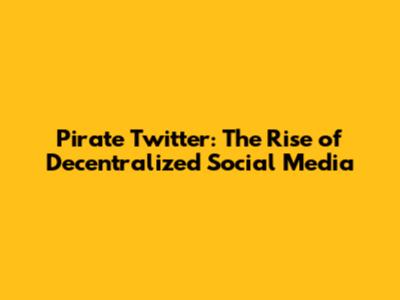 Pirate Twitter: The Rise of Decentralized Social Media