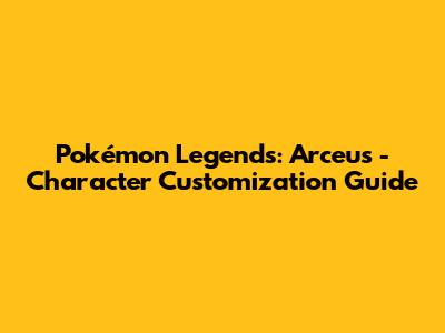 Pokémon Legends: Arceus - Character Customization Guide