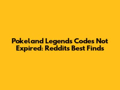 Pokeland Legends Codes Not Expired: Reddit's Best Finds