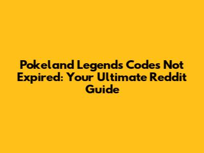 Pokeland Legends Codes Not Expired: Your Ultimate Reddit Guide