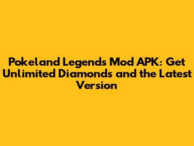 Pokeland Legends Mod APK: Get Unlimited Diamonds and the Latest Version