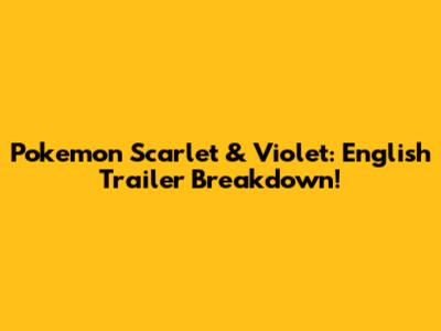 Pokemon Scarlet & Violet: English Trailer Breakdown!