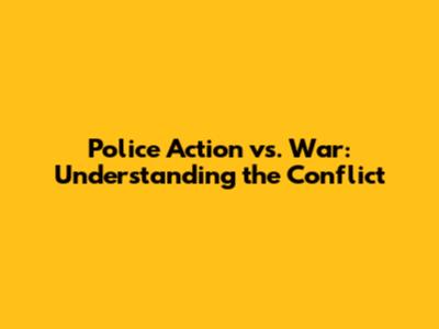Police Action vs. War: Understanding the Conflict