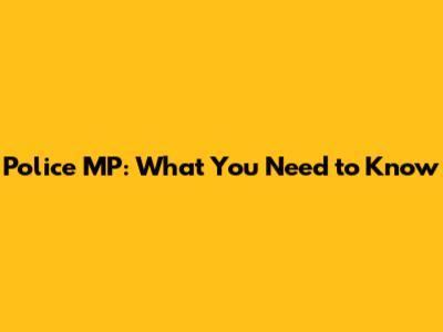 Police MP: What You Need to Know