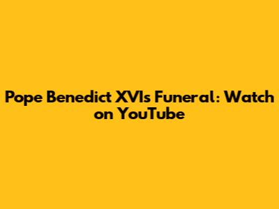 Pope Benedict XVI's Funeral: Watch on YouTube