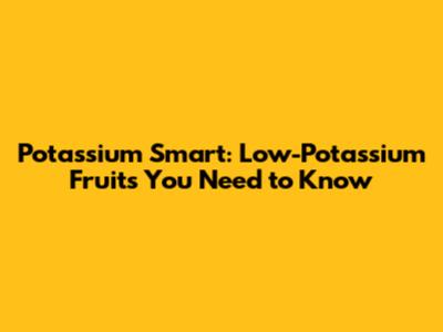 Potassium Smart: Low-Potassium Fruits You Need to Know