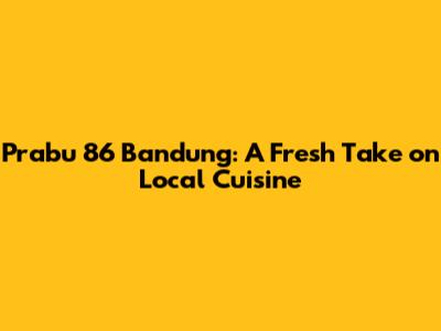 Prabu 86 Bandung: A Fresh Take on Local Cuisine