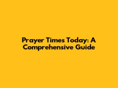 Prayer Times Today: A Comprehensive Guide