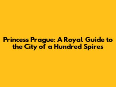 Princess Prague: A Royal Guide to the City of a Hundred Spires