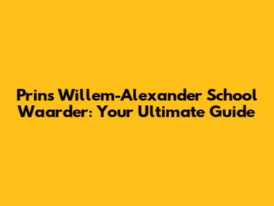 Prins Willem-Alexander School Waarder: Your Ultimate Guide