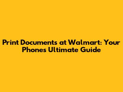 Print Documents at Walmart: Your Phone's Ultimate Guide