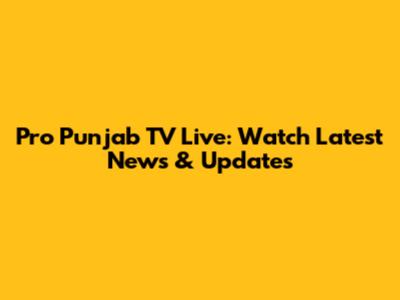 Pro Punjab TV Live: Watch Latest News & Updates